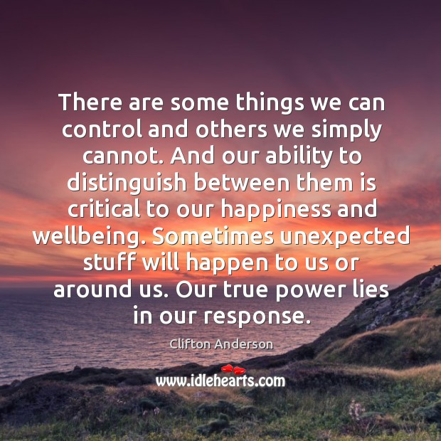 There are some things we can control and others we simply cannot. Clifton Anderson Picture Quote