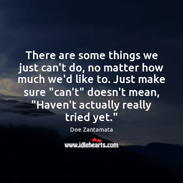 There are some things we just can’t do, no matter how much we’d like to. Doe Zantamata Picture Quote