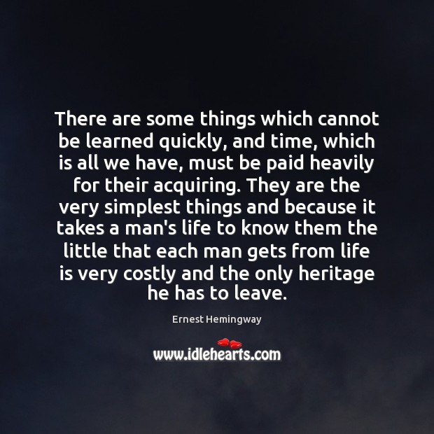There are some things which cannot be learned quickly, and time, which Ernest Hemingway Picture Quote