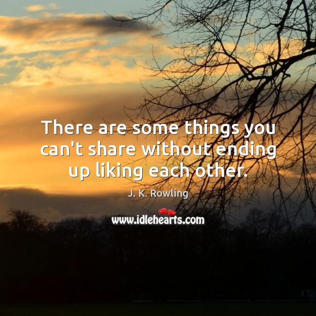 There are some things you can’t share without ending up liking each other. Image