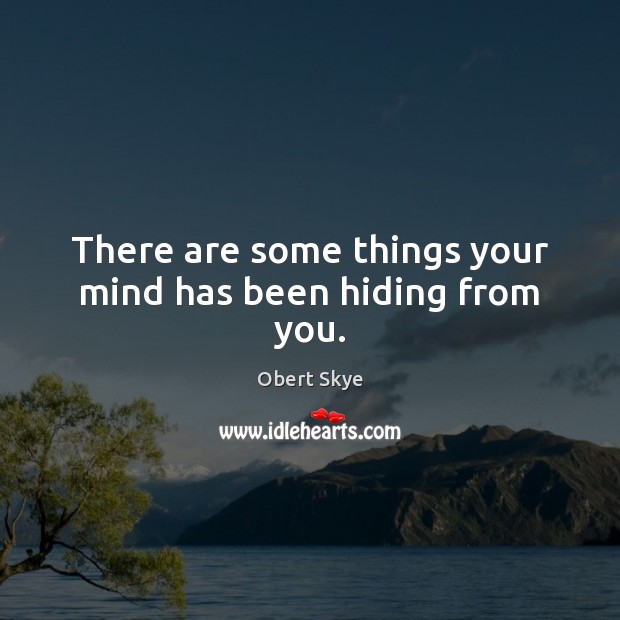 There are some things your mind has been hiding from you. Obert Skye Picture Quote