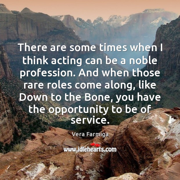 There are some times when I think acting can be a noble Vera Farmiga Picture Quote