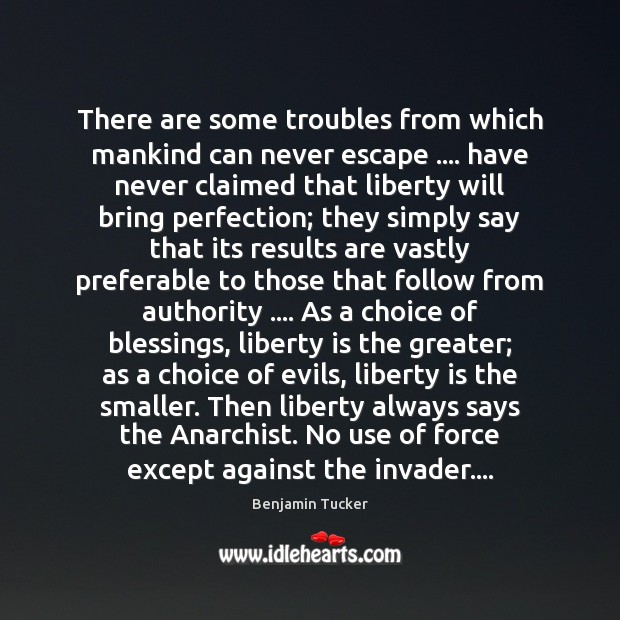There are some troubles from which mankind can never escape …. have never Liberty Quotes Image