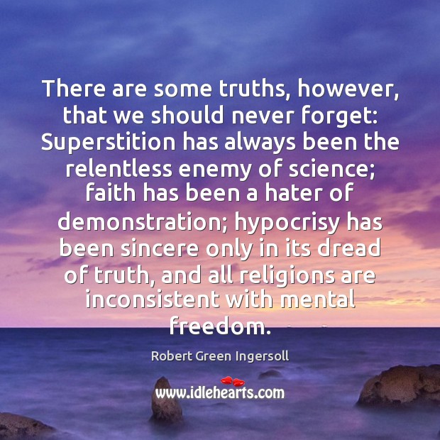 There are some truths, however, that we should never forget: Superstition has Robert Green Ingersoll Picture Quote