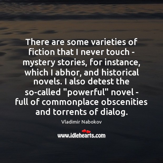 There are some varieties of fiction that I never touch – mystery Vladimir Nabokov Picture Quote