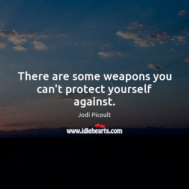 There are some weapons you can’t protect yourself against. Image