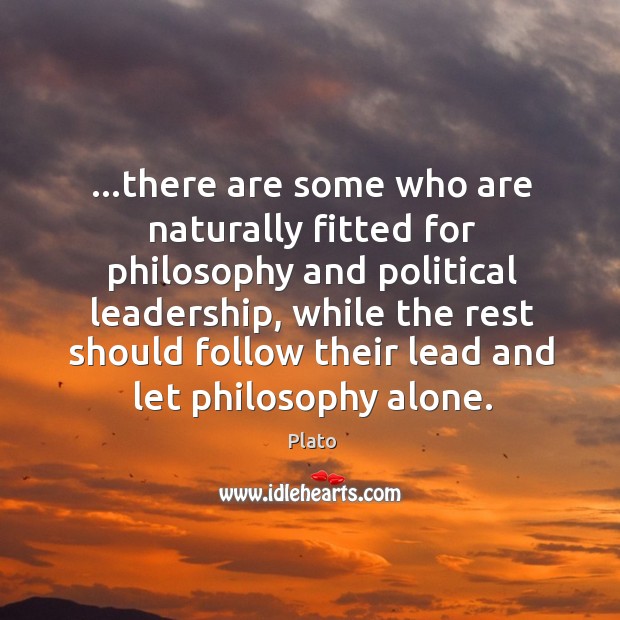 …there are some who are naturally fitted for philosophy and political leadership, Plato Picture Quote