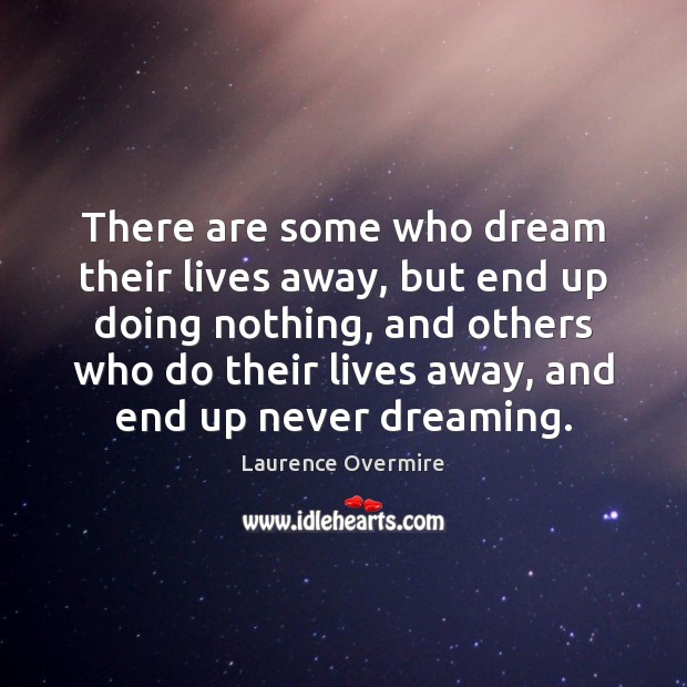 There are some who dream their lives away, but end up doing Dreaming Quotes Image