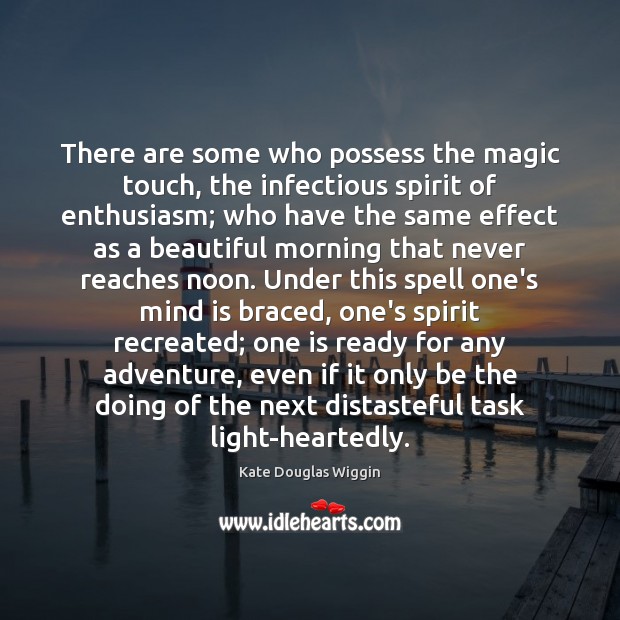 There are some who possess the magic touch, the infectious spirit of Kate Douglas Wiggin Picture Quote