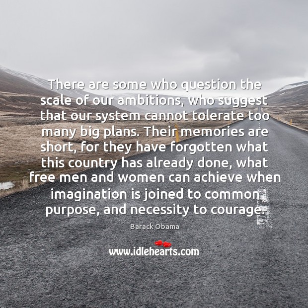 There are some who question the scale of our ambitions, who suggest Imagination Quotes Image