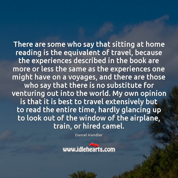There are some who say that sitting at home reading is the Daniel Handler Picture Quote