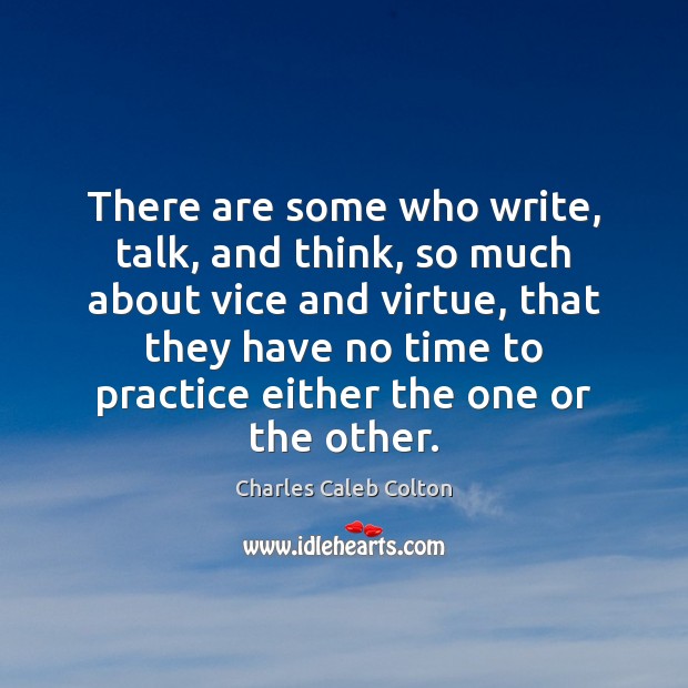 There are some who write, talk, and think, so much about vice Charles Caleb Colton Picture Quote