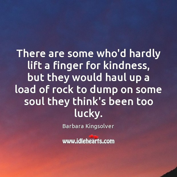 There are some who’d hardly lift a finger for kindness, but they Barbara Kingsolver Picture Quote