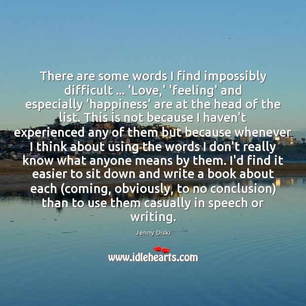 There are some words I find impossibly difficult … ‘Love,’ ‘feeling’ and Jenny Diski Picture Quote