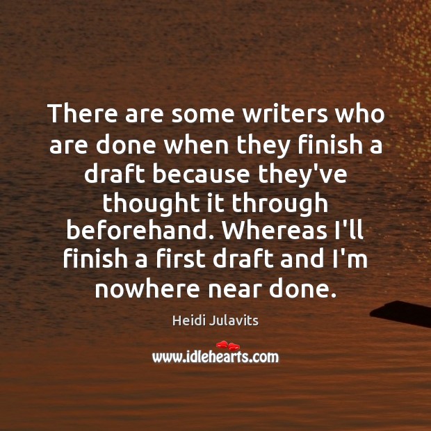There are some writers who are done when they finish a draft Heidi Julavits Picture Quote