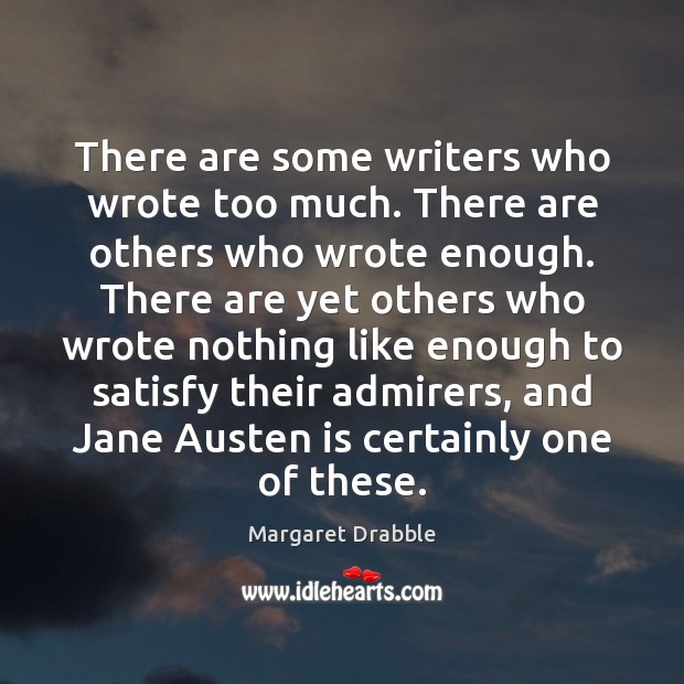 There are some writers who wrote too much. There are others who Margaret Drabble Picture Quote