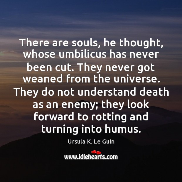 There are souls, he thought, whose umbilicus has never been cut. They Ursula K. Le Guin Picture Quote