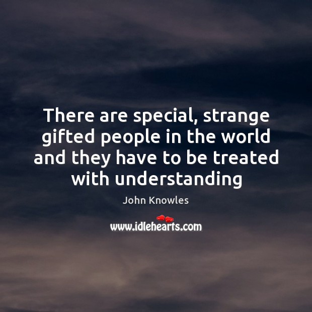 There are special, strange gifted people in the world and they have Understanding Quotes Image