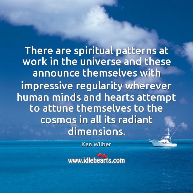 There are spiritual patterns at work in the universe and these announce Ken Wilber Picture Quote