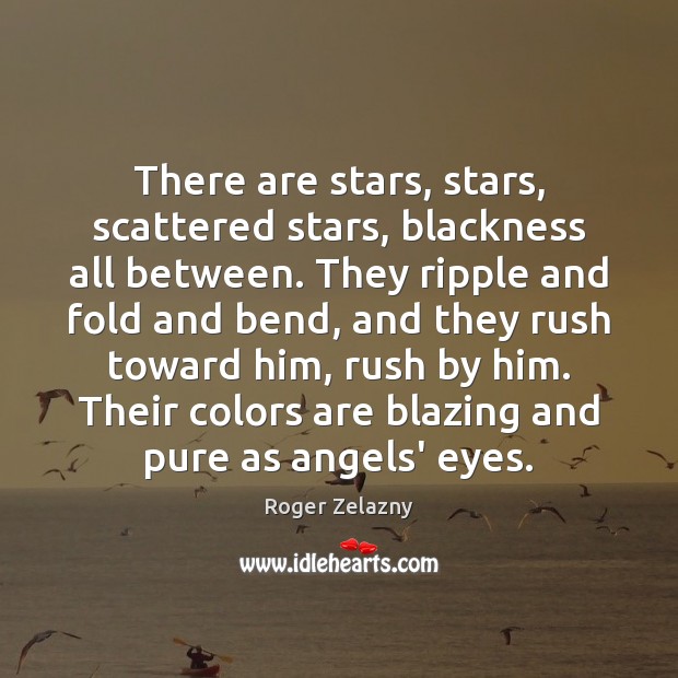 There are stars, stars, scattered stars, blackness all between. They ripple and Roger Zelazny Picture Quote