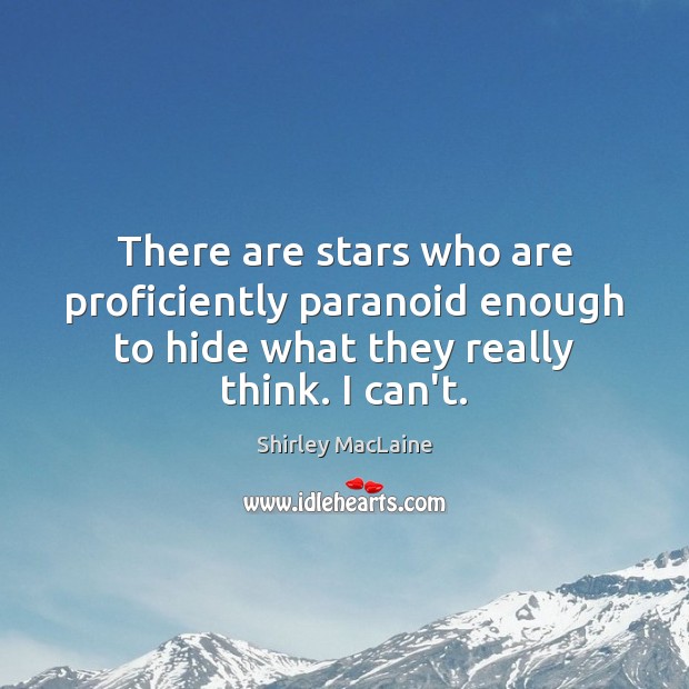 There are stars who are proficiently paranoid enough to hide what they Shirley MacLaine Picture Quote