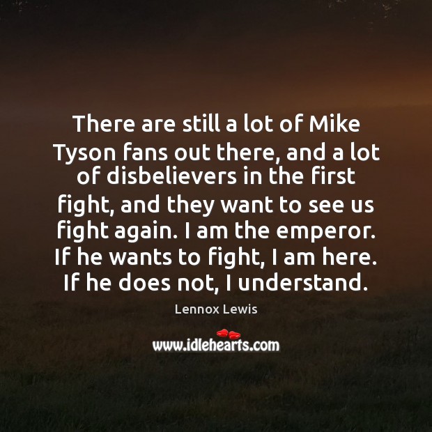 There are still a lot of Mike Tyson fans out there, and Lennox Lewis Picture Quote