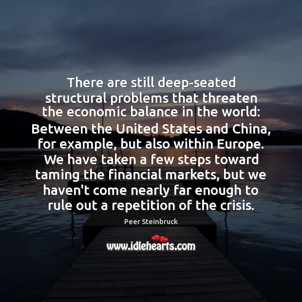 There are still deep-seated structural problems that threaten the economic balance in Peer Steinbruck Picture Quote