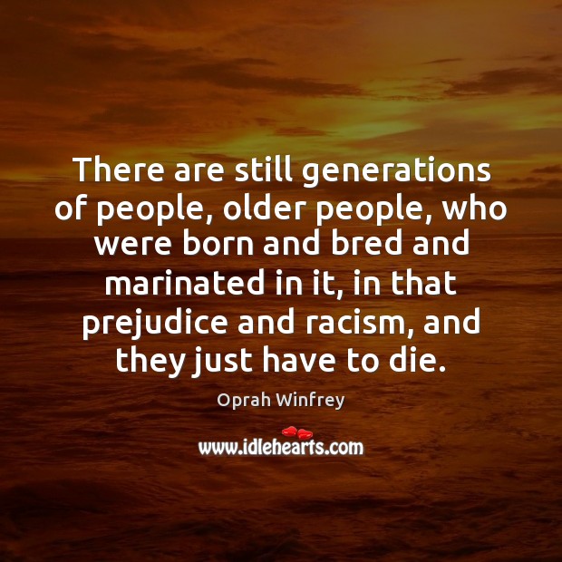 There are still generations of people, older people, who were born and Oprah Winfrey Picture Quote