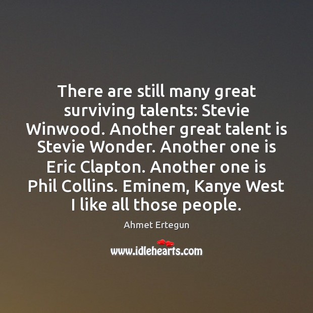 There are still many great surviving talents: Stevie Winwood. Another great talent Ahmet Ertegun Picture Quote