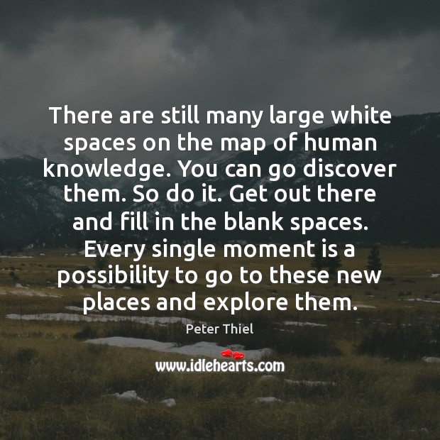 There are still many large white spaces on the map of human Peter Thiel Picture Quote
