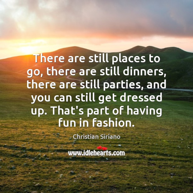 There are still places to go, there are still dinners, there are Christian Siriano Picture Quote
