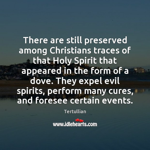 There are still preserved among Christians traces of that Holy Spirit that Tertullian Picture Quote