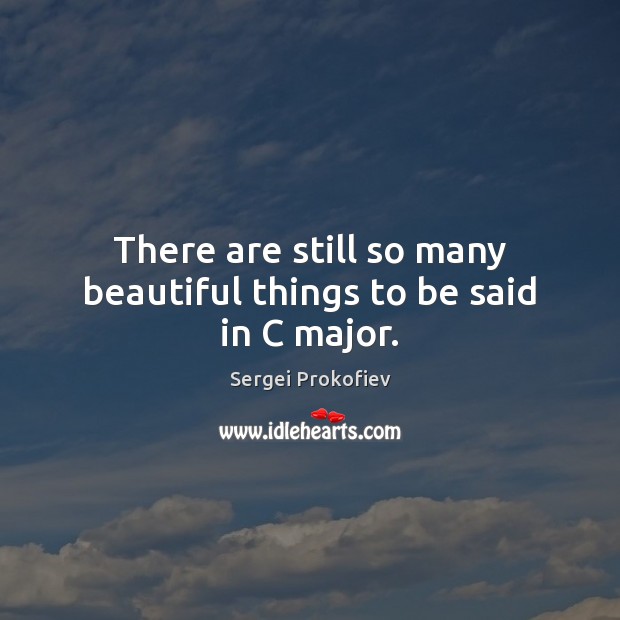 There are still so many beautiful things to be said in C major. Sergei Prokofiev Picture Quote