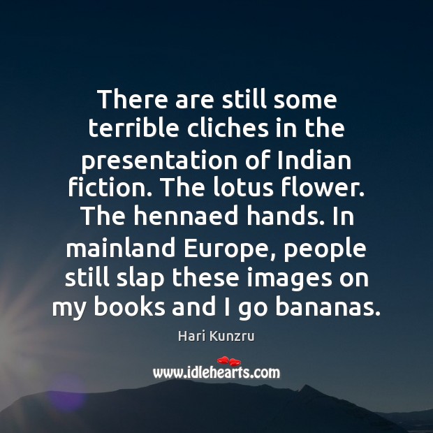 There are still some terrible cliches in the presentation of Indian fiction. Hari Kunzru Picture Quote