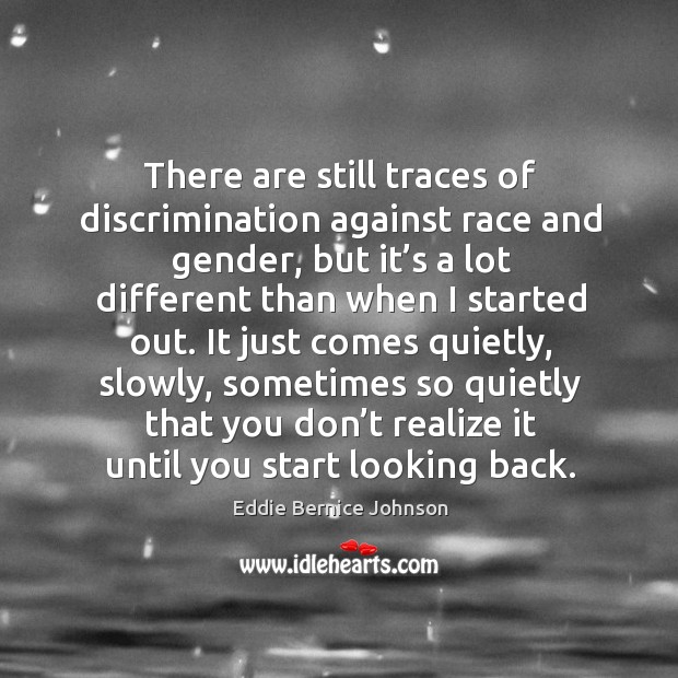 There are still traces of discrimination against race and gender, but it’s a lot different than Eddie Bernice Johnson Picture Quote