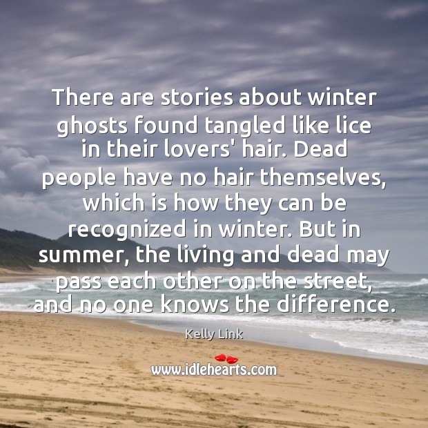 There are stories about winter ghosts found tangled like lice in their Kelly Link Picture Quote