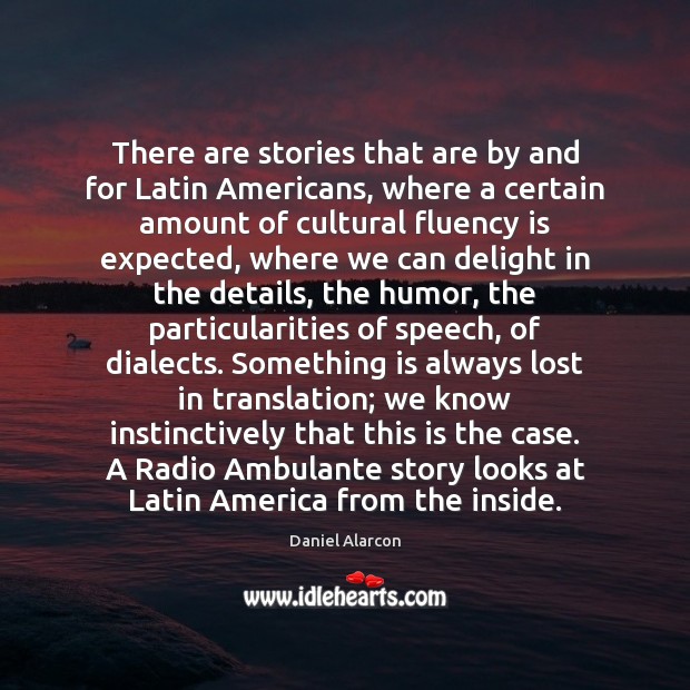 There are stories that are by and for Latin Americans, where a Daniel Alarcon Picture Quote