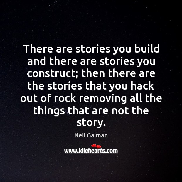 There are stories you build and there are stories you construct; then Image