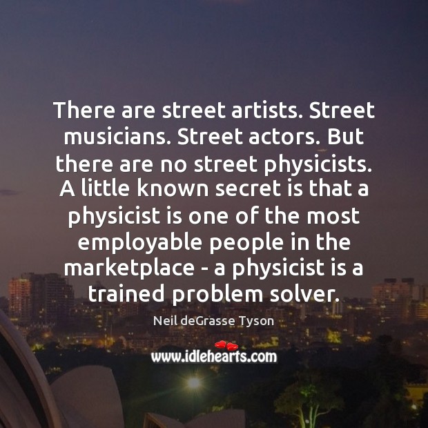 There are street artists. Street musicians. Street actors. But there are no Neil deGrasse Tyson Picture Quote