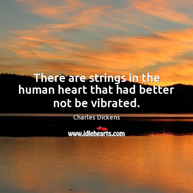 There are strings in the human heart that had better not be vibrated. Image