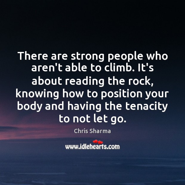 There are strong people who aren’t able to climb. It’s about reading Chris Sharma Picture Quote