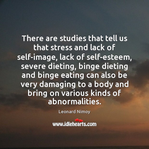 There are studies that tell us that stress and lack of self-image, Leonard Nimoy Picture Quote