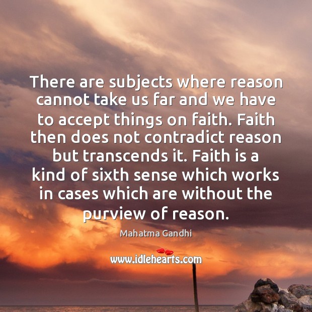 There are subjects where reason cannot take us far and we have Faith Quotes Image