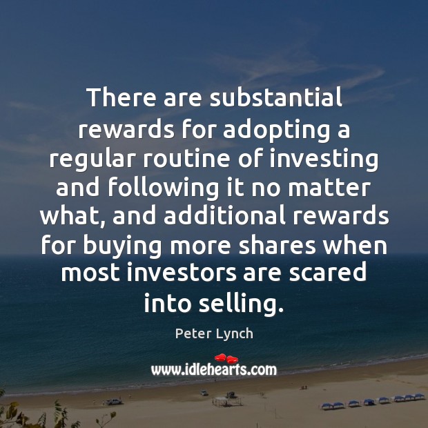 There are substantial rewards for adopting a regular routine of investing and Peter Lynch Picture Quote