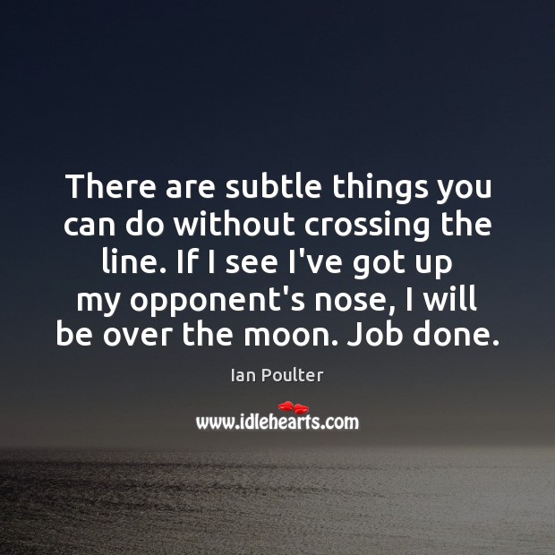 There are subtle things you can do without crossing the line. If Ian Poulter Picture Quote