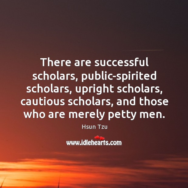 There are successful scholars, public-spirited scholars, upright scholars Hsun Tzu Picture Quote