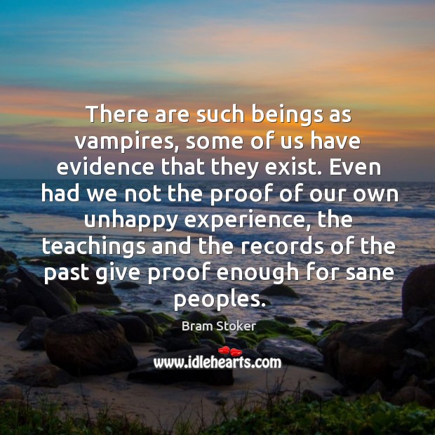 There are such beings as vampires, some of us have evidence that they exist. Bram Stoker Picture Quote