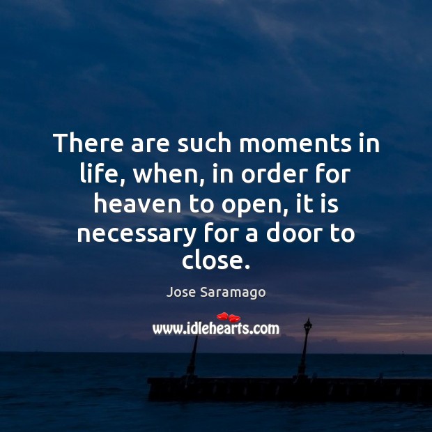 There are such moments in life, when, in order for heaven to Jose Saramago Picture Quote
