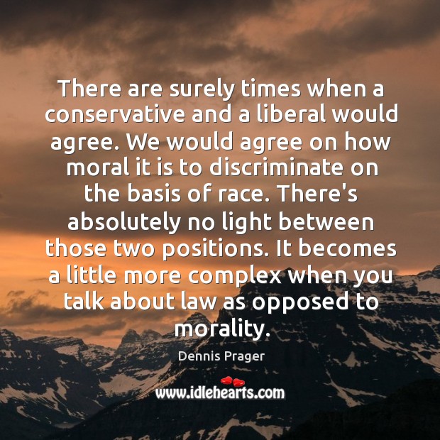 There are surely times when a conservative and a liberal would agree. Dennis Prager Picture Quote