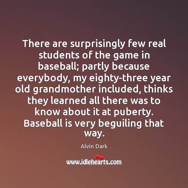 There are surprisingly few real students of the game in baseball; partly Alvin Dark Picture Quote